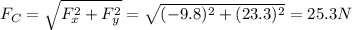 F_C=\sqrt{F_x^2+F_y^2}=\sqrt{(-9.8)^2+(23.3)^2}=25.3 N