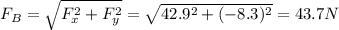 F_B=\sqrt{F_x^2+F_y^2}=\sqrt{42.9^2+(-8.3)^2}=43.7 N