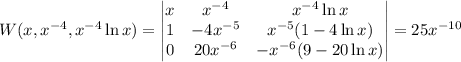 W(x,x^{-4},x^{-4}\ln x)=\begin{vmatrix}x&x^{-4}&x^{-4}\ln x\\1&-4x^{-5}&x^{-5}(1-4\ln x)\\0&20x^{-6}&-x^{-6}(9-20\ln x)\end{vmatrix}=25x^{-10}