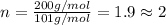 n=\frac{200 g/mol}{101 g/mol} =1.9 \approx 2