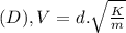 (D), V =d.\sqrt{\frac{K}{m} }