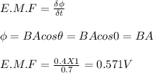 E.M.F = \frac{\delta \phi}{\delta t} \\\\\phi = BAcos \theta =  BAcos0 = BA\\\\E.M.F = \frac{0.4 X1}{0.7} = 0.571 V