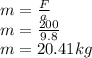 m=\frac{F}{a}\\m=\frac{200}{9.8}\\m=20.41kg