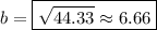 b=\boxed{\sqrt{44.33}\approx6.66}