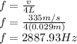 f=\frac{v}{4L}\\ f=\frac{335m/s}{4(0.029m)} \\ f=2887.93Hz