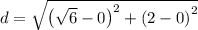 d=\sqrt{\left(\sqrt{6} -0\right)^{2}+\left(2-0\right)^{2}}