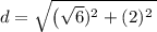 d=\sqrt{\left(\sqrt{6} )^{2}+\left(2)^{2}}