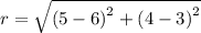 r=\sqrt{\left(5-6\right)^{2}+\left(4-3\right)^{2}}