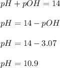 pH+pOH=14\\\\pH=14-pOH\\\\pH=14-3.07\\\\pH=10.9
