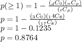 p(\geq 1)=1-\frac{(_dC_0)(_nC_p)}{(_tC_p)}\\p=1-\frac{(_3C_0)(_14C_8)}{(_1_7C_8)}\\p=1-0.1235\\p=0.8764