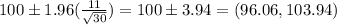 100 \pm 1.96(\frac{11}{\sqrt{30}} ) = 100 \pm 3.94= (96.06,103.94)