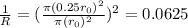 \frac{1}{R}=(\frac{\pi (0.25r_0)^2}{\pi(r_0)^2})^2=0.0625