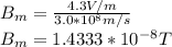 B_{m}=\frac{4.3V/m}{3.0*10^{8}m/s }\\B_{m}=1.4333*10^{-8}T
