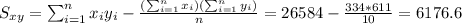 S_{xy}=\sum_{i=1}^n x_i y_i -\frac{(\sum_{i=1}^n x_i)(\sum_{i=1}^n y_i)}{n}=26584-\frac{334*611}{10}=6176.6