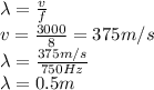 \lambda=\frac{v}{f}\\v=\frac{3000}{8}=375m/s\\\lambda=\frac{375m/s}{750Hz}\\\lambda=0.5m
