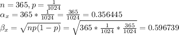 n=365, p=\frac{1}{1024}\\\alpha _x = 365*\frac{1}{1024} =\frac{365}{1024}=0.356445\\\beta _x=\sqrt{np(1-p)}=\sqrt{365*\frac{1}{1024}*\frac{365}{1024}} =0.596739