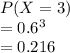 P(X=3)\\= 0.6^3\\= 0.216