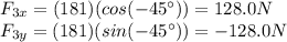 F_{3x}=(181)(cos (-45^{\circ}))=128.0 N\\F_{3y}=(181)(sin(-45^{\circ}))=-128.0 N