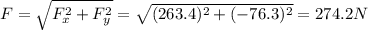 F=\sqrt{F_x^2+F_y^2}=\sqrt{(263.4)^2+(-76.3)^2}=274.2 N