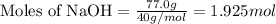 \text{Moles of NaOH}=\frac{77.0g}{40g/mol}=1.925mol