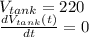 V_{tank} = 220\\\frac{dV_{tank}(t)}{dt} = 0