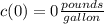 c(0) = 0 \frac{pounds}{gallon}