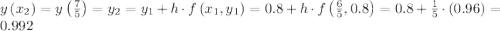 y\left(x_{2}\right)=y\left( \frac{7}{5} \right)=y_{2}=y_{1}+h \cdot f \left(x_{1}, y_{1} \right)=0.8+h \cdot f \left(\frac{6}{5}, 0.8 \right)=0.8 + \frac{1}{5} \cdot \left(0.96 \right)=0.992