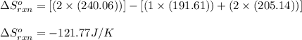 \Delta S^o_{rxn}=[(2\times (240.06))]-[(1\times (191.61))+(2\times (205.14))]\\\\\Delta S^o_{rxn}=-121.77J/K