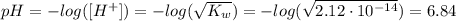pH = -log ([H^{+}]) = -log(\sqrt {K_{w}}) = -log(\sqrt {2.12 \cdot 10^{-14}}) = 6.84