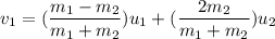 v_{1}=(\dfrac{m_{1}-m_{2}}{m_{1}+m_{2}})u_{1}+(\dfrac{2m_{2}}{m_{1}+m_{2}})u_{2}