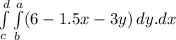 \int\limits^d_c \int\limits^a_b ({6 - 1.5x - 3y}) \, dy.dx
