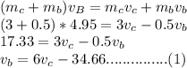 (m_c + m_b)v_B = m_cv_c + m_bv_b\\(3 + 0.5) * 4.95 = 3v_c - 0.5v_b\\17.33 = 3v_c - 0.5v_b\\v_b = 6v_c - 34.66  ...............(1)