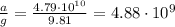 \frac{a}{g}=\frac{4.79\cdot 10^{10}}{9.81}=4.88\cdot 10^9