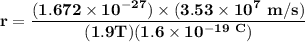 \mathbf{r = \dfrac{(1.672 \times 10^{-27}) \times (3.53 \times 10^7\ m/s)}{(1.9 T) (1.6 \times 10^{-19\ C})}}