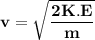 \mathbf{v =\sqrt{ \dfrac{2K.E}{m}}}