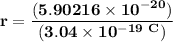 \mathbf{r = \dfrac{(5.90216\times 10^{-20})}{(3.04 \times 10^{-19\ C})}}