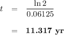 \begin{array}{rcl}t & = & \dfrac{\ln 2}{0.06125}\\\\& = & \textbf{11.317 yr}\\\end{array}