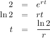 \begin{array}{rcl}2 & = & e^{rt}\\\ln 2 & = & rt\\t & = & \dfrac{\ln 2}{r} \\\end{array}