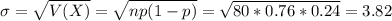\sigma = \sqrt{V(X)} = \sqrt{np(1-p)} = \sqrt{80*0.76*0.24} = 3.82