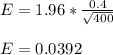 E = 1.96 * \frac{0.4}{\sqrt{400}}\\\\E = 0.0392