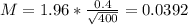 M = 1.96*\frac{0.4}{\sqrt{400}} = 0.0392