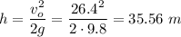 \displaystyle h=\frac{v_o^2}{2g}=\frac{26.4^2}{2\cdot 9.8}=35.56\ m