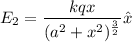E_{2}=\dfrac{kqx}{(a^2+x^2)^{\frac{3}{2}}}\hat{x}