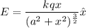 E=\dfrac{kqx}{(a^2+x^2)^{\frac{3}{2}}}\hat{x}