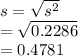 s=\sqrt{s^{2}}\\=\sqrt{0.2286}\\=0.4781