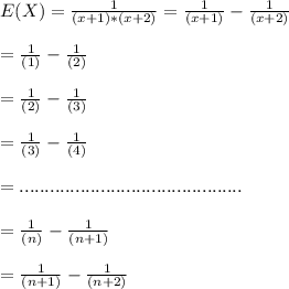 E(X) = \frac{1}{(x+1)*(x+2)} = \frac{1}{(x+1)} - \frac{1}{(x+2)} \\\\= \frac{1}{(1)} - \frac{1}{(2)}\\\\= \frac{1}{(2)} - \frac{1}{(3)} \\\\=  \frac{1}{(3)} - \frac{1}{(4)}\\\\= ............................................\\\\=  \frac{1}{(n)} - \frac{1}{(n+1)}\\\\=  \frac{1}{(n+1)} - \frac{1}{(n+ 2)}