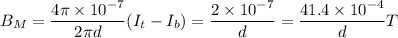 \large{B_{M} = \dfrac{4 \pi \times 10^{-7}}{2 \pi d} (I_{t} - I_{b}) = \dfrac{2 \times 10^{-7}}{d} = \dfrac{41.4 \times 10 ^{-4}}{d}} T
