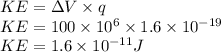 KE= \Delta V  \times q\\KE= 100 \times 10^6 \times 1.6 \times 10^{-19}\\KE=1.6 \times 10^{-11} J