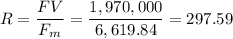 \displaystyle R=\frac{FV}{F_m}=\frac{1,970,000}{6,619.84}=297.59