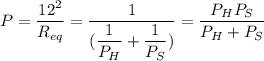\large{P = \dfrac{12^{2}}{R_{eq}} = \dfrac{1}{(\dfrac{1}{P_{H}} + \dfrac{1}{P_{S}})} = \dfrac{P_{H}P_{S}}{P_{H} + P_{S}}}